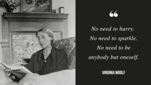 woolf quote no need to hurry, no need to sparke, no need to be anybody but yourself